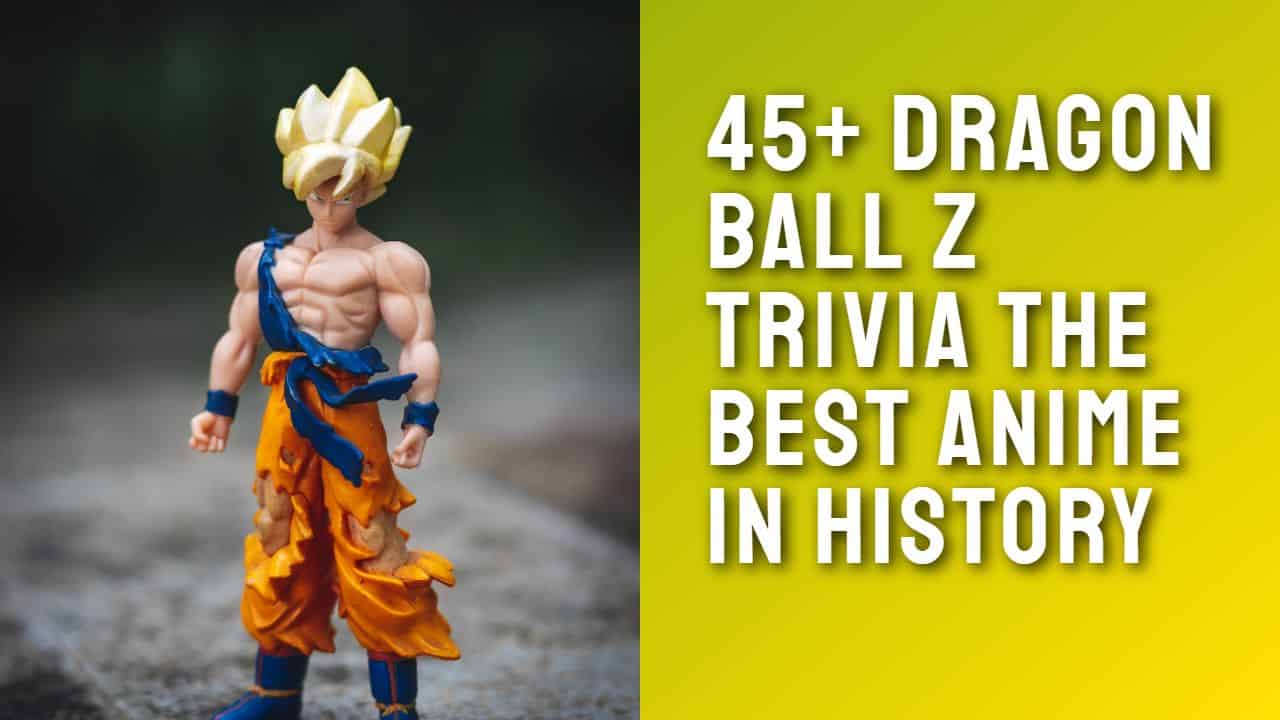 45+ Dragon ball z trivia questions [fun facts]