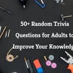 50+ Random Trivia Questions for Adults to Improve Your Knowledge
